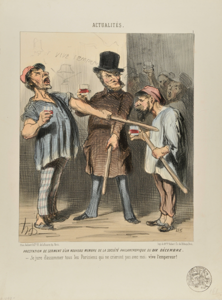 TAKING THE OATH OF A NEW MEMBER OF THE PHILANTHROPIC SOCIETY OF THE 10TH OF DECEMBER. I SWEAR TO BEAT UP ALL THOSE PARISIANS WHO REFUSE TO SHOUT ALONG WITH ME: LONG LIVE THE EMPEROR!