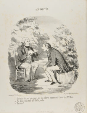 Je vous dis moi que, pour que les affaires reprennent, il nous faut Mr. Molé. – Ce Molé vous fera une belle jambe. – Farceur!